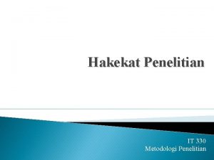 Hakekat Penelitian IT 330 Metodologi Penelitian Penelitian RE