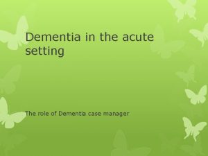 Dementia in the acute setting The role of