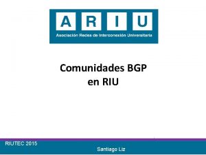 Comunidades BGP en RIUTEC 2015 Santiago Liz Comunidades