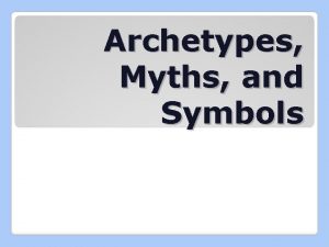 Archetypes Myths and Symbols Archetype the original pattern