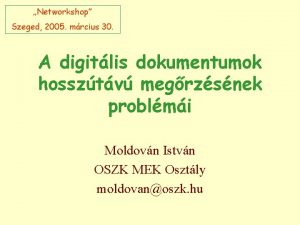Networkshop Szeged 2005 mrcius 30 A digitlis dokumentumok