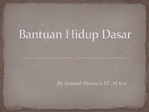 Bantuan Hidup Dasar By Asmaul Husna S ST