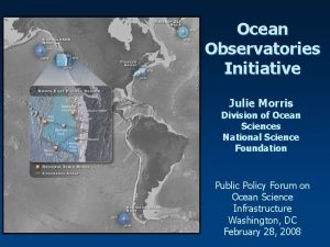 Ocean Observatories Initiative Julie Morris Division of Ocean
