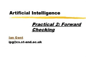 Artificial Intelligence Practical 2 Forward Checking Ian Gent