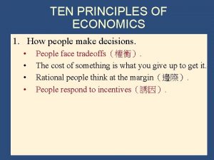 TEN PRINCIPLES OF ECONOMICS 1 How people make