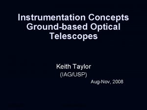 Instrumentation Concepts Groundbased Optical Telescopes Keith Taylor IAGUSP