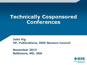Technically Cosponsored Conferences John Vig VP Publications IEEE