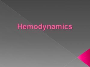 Hemodynamics Hemodynamics The study of the movement of