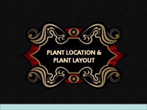 PLANT LOCATION PLANT LAYOUT PLANT LOCATION A plant