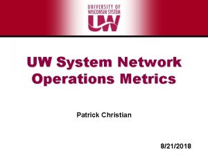 UW System Network Operations Metrics Patrick Christian 8212018