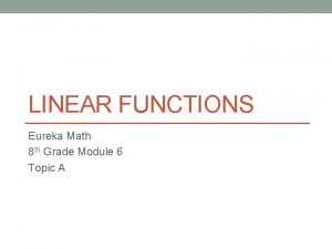 LINEAR FUNCTIONS Eureka Math 8 th Grade Module