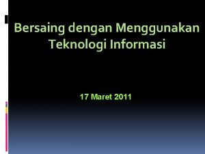 Bersaing dengan Menggunakan Teknologi Informasi 17 Maret 2011