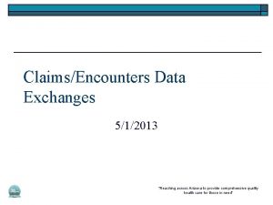 ClaimsEncounters Data Exchanges 512013 Reaching across Arizona to