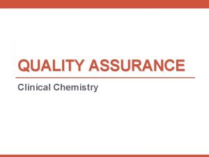 QUALITY ASSURANCE Clinical Chemistry Many of the quality