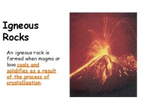 Igneous Rocks An igneous rock is formed when