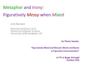 Metaphor and Irony Figuratively Messy when Mixed John