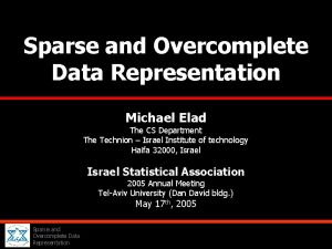 Sparse and Overcomplete Data Representation Michael Elad The