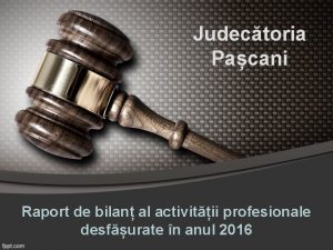 Judectoria Pacani Raport de bilan al activitii profesionale