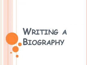 WRITING A BIOGRAPHY WHAT IS A BIOGRAPHY Biographical