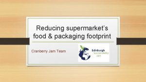 Reducing supermarkets food packaging footprint Cranberry Jam Team