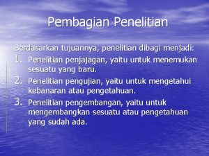 Pembagian Penelitian Berdasarkan tujuannya penelitian dibagi menjadi 1