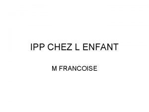 IPP CHEZ L ENFANT M FRANCOISE QUAND PRESCRIRE