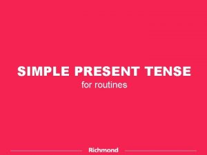 SIMPLE PRESENT TENSE for routines SIMPLE PRESENT TENSE