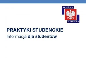 PRAKTYKI STUDENCKIE Informacja dla studentw Szukasz ciekawych praktyk