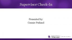 Supervisor CheckIn Presented by Connie Putland Agenda UW