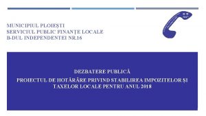 MUNICIPIUL PLOIETI SERVICIUL PUBLIC FINANE LOCALE BDUL INDEPENDENTEI