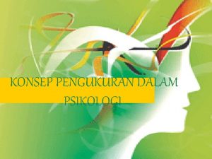 KONSEP PENGUKURAN DALAM PSIKOLOGI Pengukuran Dalam Psikologi pengukuran