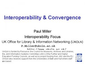 Interoperability Convergence Paul Miller Interoperability Focus UK Office