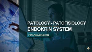 PATOLOGY PATOFISIOLOGY ENDOKRIN SYSTEM Faik Agiwahyuanto 1 faik