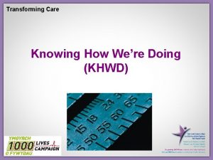 Transforming Care Knowing How Were Doing KHWD Transforming