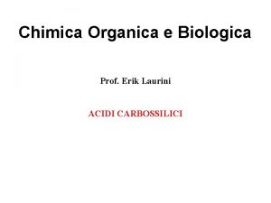Chimica Organica e Biologica Prof Erik Laurini ACIDI