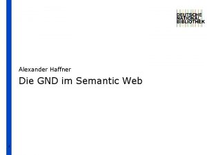 Alexander Haffner Die GND im Semantic Web 1