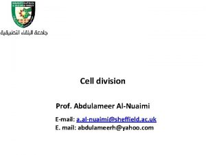 Cell division Prof Abdulameer AlNuaimi Email a alnuaimisheffield