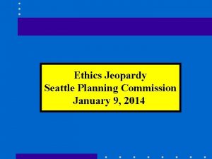 Ethics Jeopardy Seattle Planning Commission January 9 2014