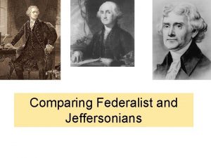 Comparing Federalist and Jeffersonians Federalist Era 1789 1901