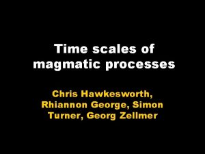 Time scales of magmatic processes Chris Hawkesworth Rhiannon