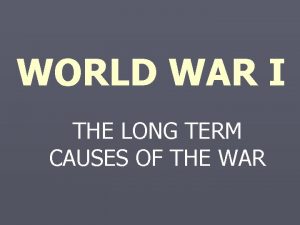 WORLD WAR I THE LONG TERM CAUSES OF