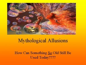 Mythological Allusions How Can Something So Old Still