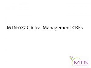 MTN027 Clinical Management CRFs CRFs for Clinical Management