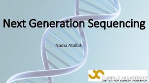 Next Generation Sequencing Nadia Atallah A Next Generation