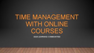 TIME MANAGEMENT WITH ONLINE COURSES SS 20 LEARNING