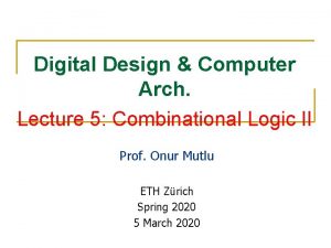 Digital Design Computer Arch Lecture 5 Combinational Logic