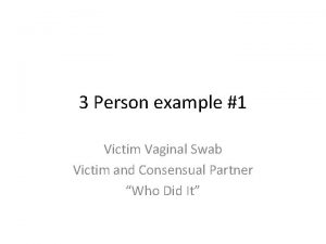 3 Person example 1 Victim Vaginal Swab Victim