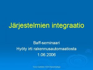 Jrjestelmien integraatio Baffseminaari Hyty irti rakennusautomaatiosta 1 06