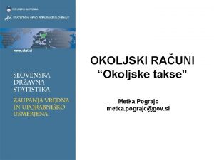 OKOLJSKI RAUNI Okoljske takse Metka Pograjc metka pograjcgov