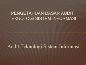 PENGETAHUAN DASAR AUDIT TEKNOLOGI SISTEM INFORMASI Audit Teknologi